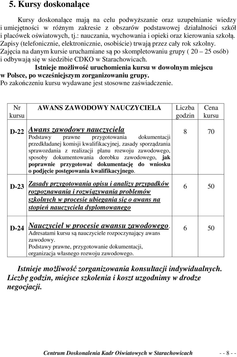 Zajęcia na danym kursie uruchamiane są po skompletowaniu grupy ( 20 25 osób) i odbywają się w siedzibie CDKO w Starachowicach.