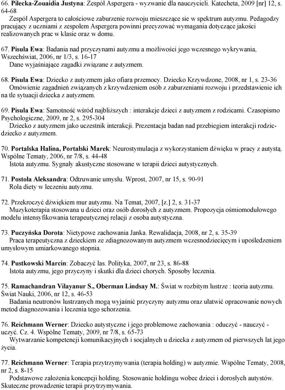 Pisula Ewa: Badania nad przyczynami autyzmu a możliwości jego wczesnego wykrywania, Wszechświat, 2006, nr 1/3, s. 16-17 Dane wyjaśniające zagadki związane z autyzmem. 68.