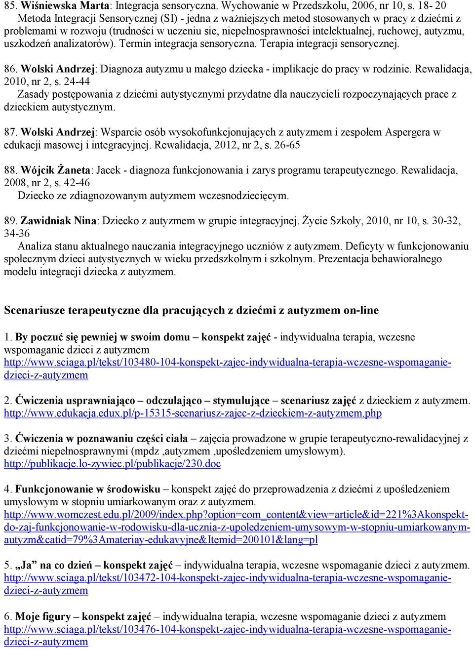 autyzmu, uszkodzeń analizatorów). Termin integracja sensoryczna. Terapia integracji sensorycznej. 86. Wolski Andrzej: Diagnoza autyzmu u małego dziecka - implikacje do pracy w rodzinie.