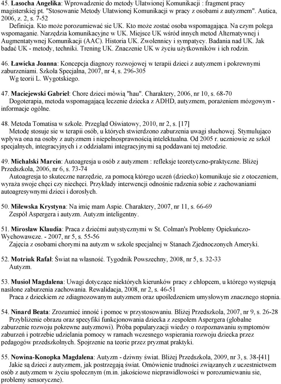 Miejsce UK wśród innych metod Alternatywnej i Augmentatywnej Komunikacji (AAC). Historia UK. Zwolennicy i sympatycy. Badania nad UK. Jak badać UK - metody, techniki. Trening UK.