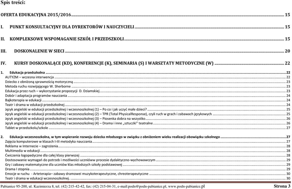 .. 23 Metoda ruchu rozwijającego W. Sherborne... 23 Edukacja przez ruch wykorzystanie propozycji D. Dziamskiej... 23 Dobór i adaptacja programów nauczania... 24 Bajkoterapia w edukacji.