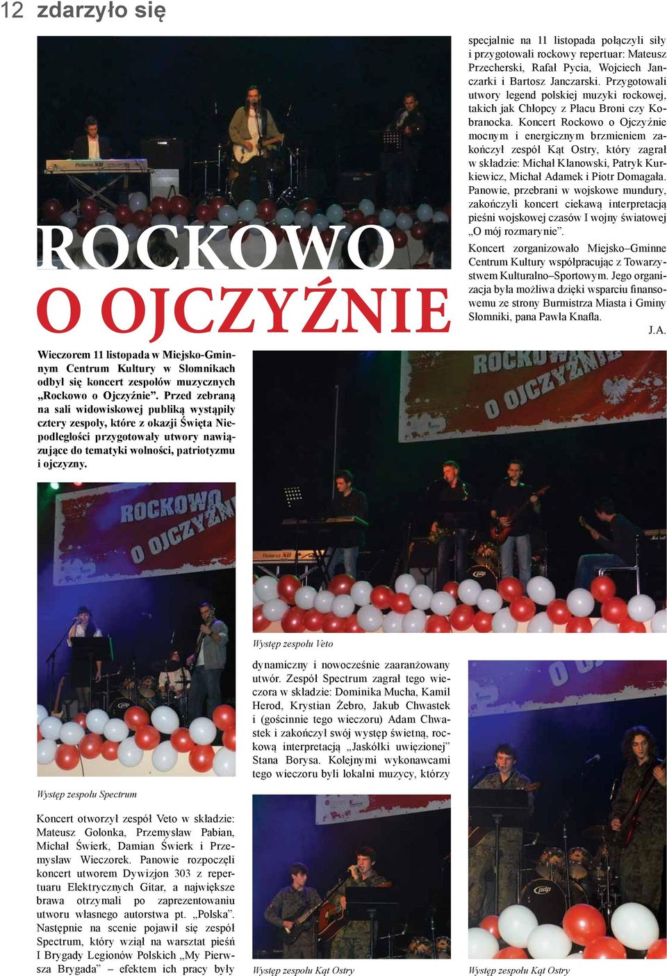 Koncert Rockowo o Ojczyźnie mocnym i energicznym brzmieniem zakończył zespół Kąt Ostry, który zagrał w składzie: Michał Klanowski, Patryk Kurkiewicz, Michał Adamek i Piotr Domagała.