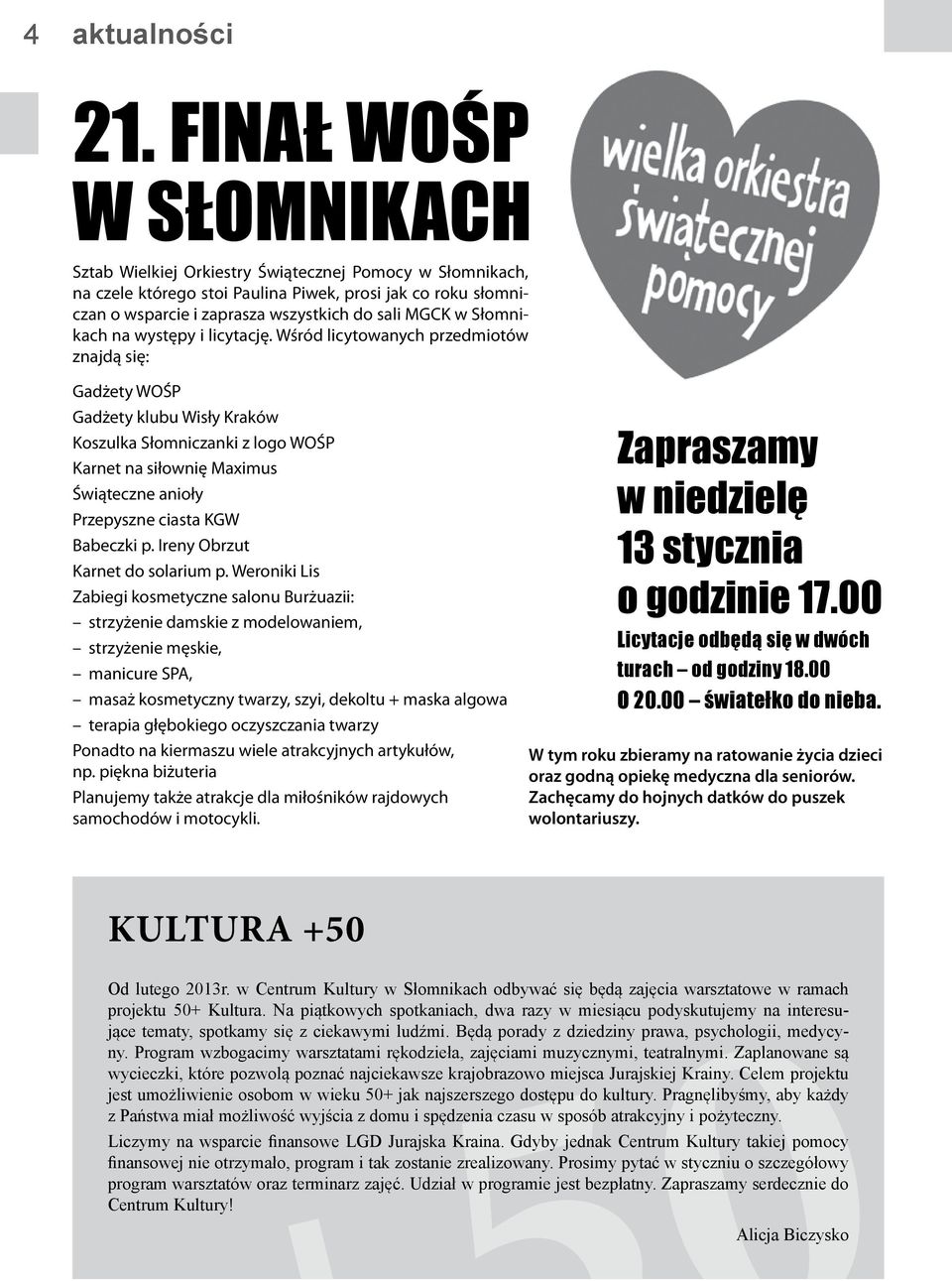 Wśród licytowanych przedmiotów znajdą się: Gadżety WOŚP Gadżety klubu Wisły Kraków Koszulka Słomniczanki z logo WOŚP Karnet na siłownię Maximus Świąteczne anioły Przepyszne ciasta KGW Babeczki p.