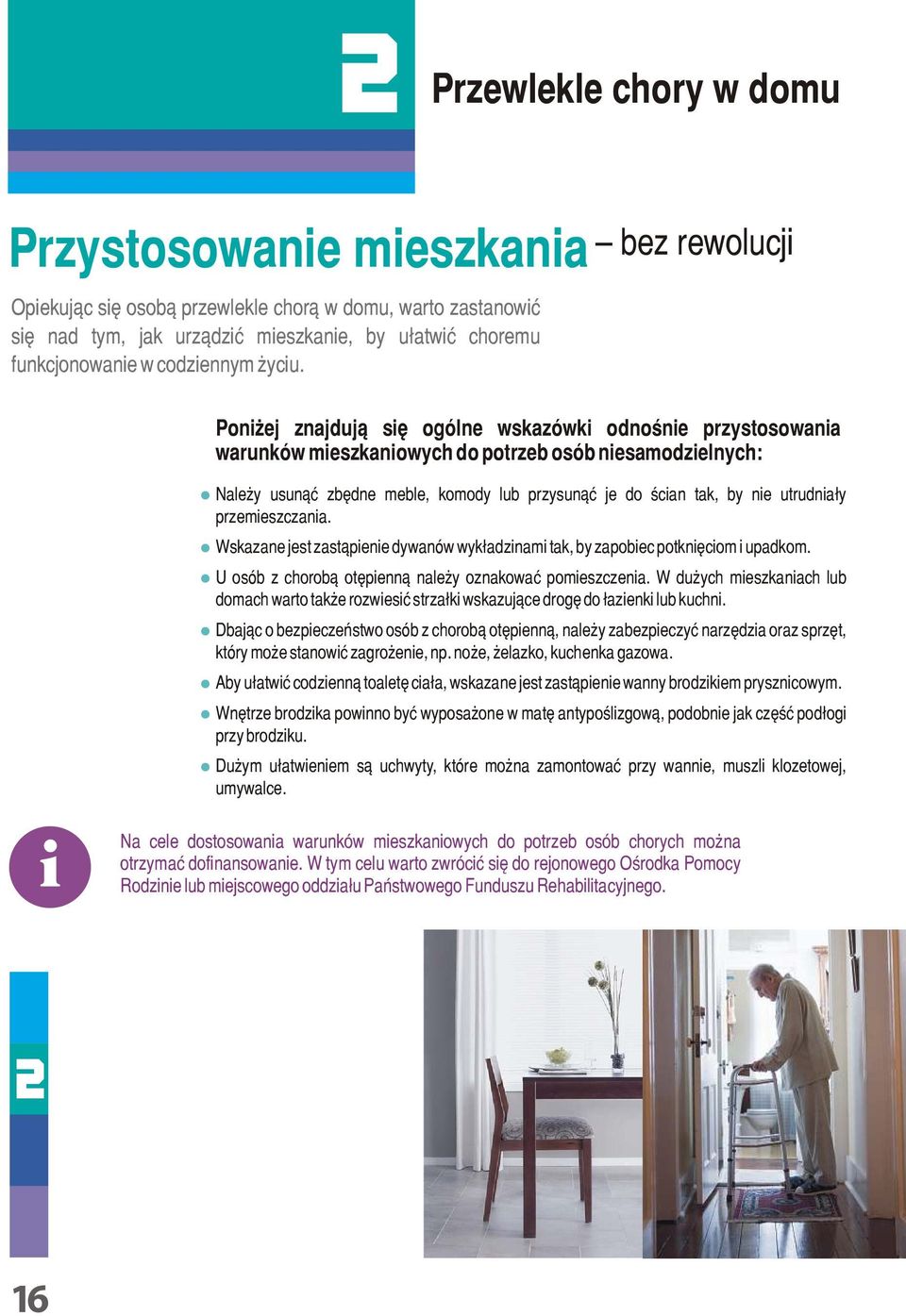 bez rewolucji i Poniżej znajdują się ogólne wskazówki odnośnie przystosowania warunków mieszkaniowych do potrzeb osób niesamodzielnych: Należy usunąć zbędne meble, komody lub przysunąć je do ścian