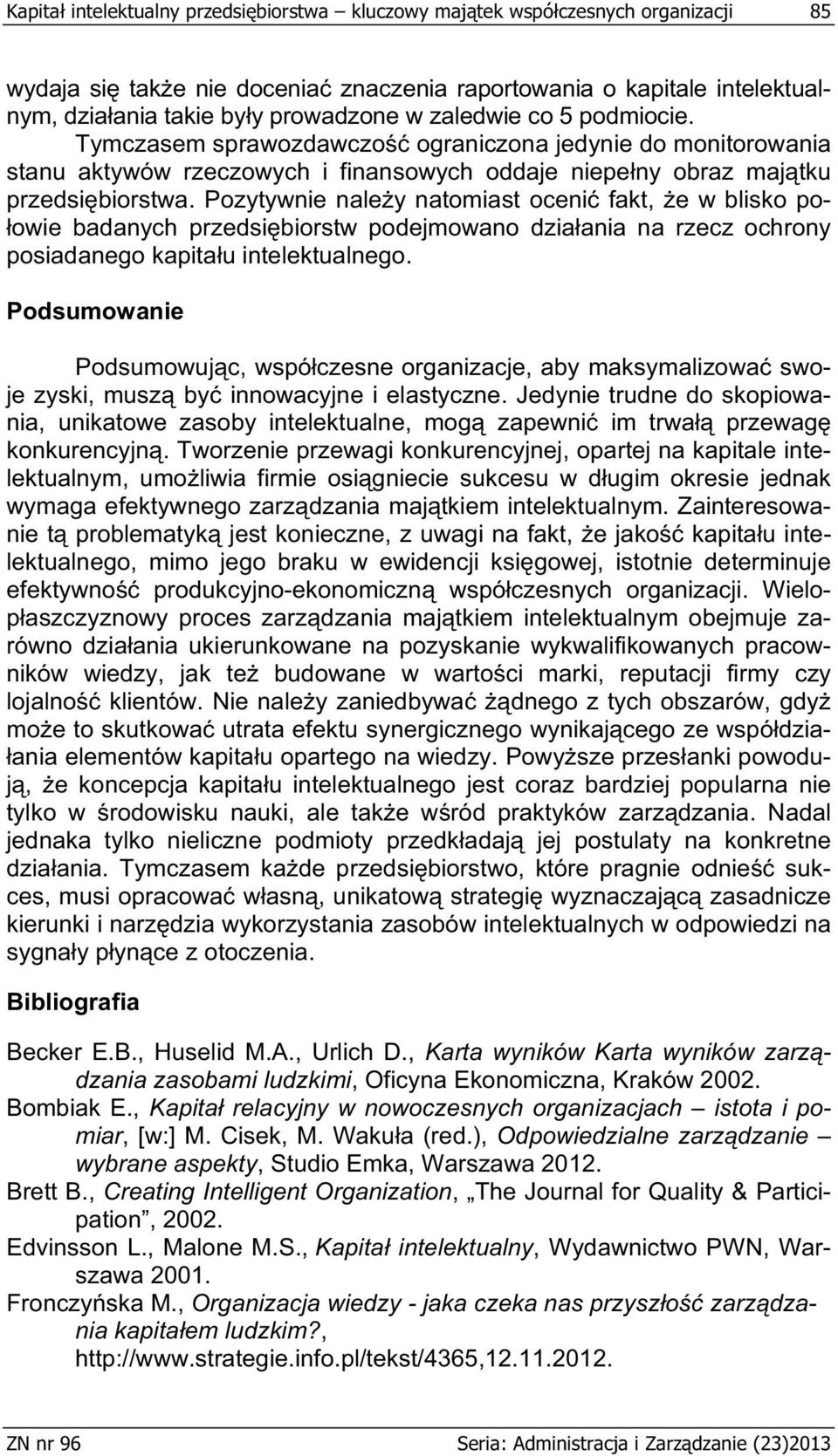 Pozytywnie nale y natomiast oceni fakt, e w blisko po- owie badanych przedsi biorstw podejmowano dzia ania na rzecz ochrony posiadanego kapita u intelektualnego.