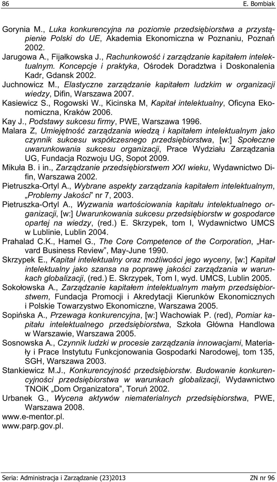 , Elastyczne zarz dzanie kapita em ludzkim w organizacji wiedzy, Difin, Warszawa 2007. Kasiewicz S., Rogowski W., Kicinska M, Kapita intelektualny, Oficyna Ekonomiczna, Kraków 2006. Kay J.