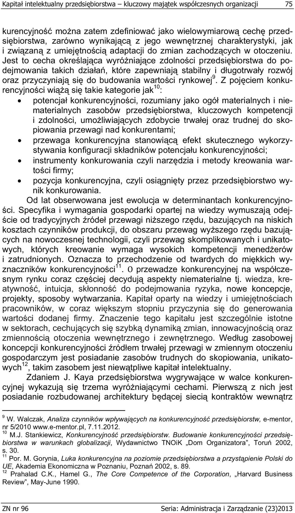 Jest to cecha okre laj ca wyró niaj ce zdolno ci przedsi biorstwa do podejmowania takich dzia a, które zapewniaj stabilny i d ugotrwa y rozwój oraz przyczyniaj si do budowania warto ci rynkowej 9.