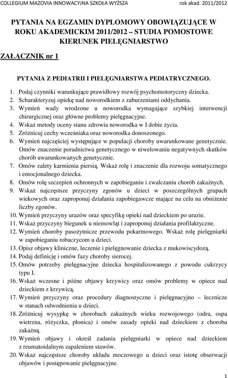 WskaŜ metody oceny stanu zdrowia noworodka w I dobie Ŝycia. 5. ZróŜnicuj cechy wcześniaka oraz noworodka donoszonego. 6. Wymień najczęściej występujące w populacji choroby uwarunkowane genetycznie.