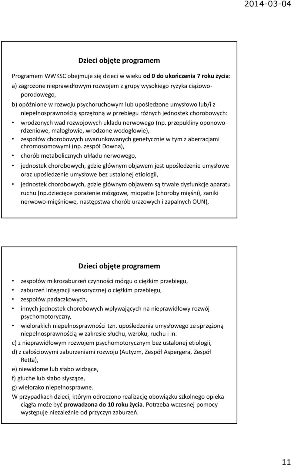 przepukliny oponowordzeniowe, małogłowie, wrodzone wodogłowie), zespołów chorobowych uwarunkowanych genetycznie w tym z aberracjami chromosomowymi (np.