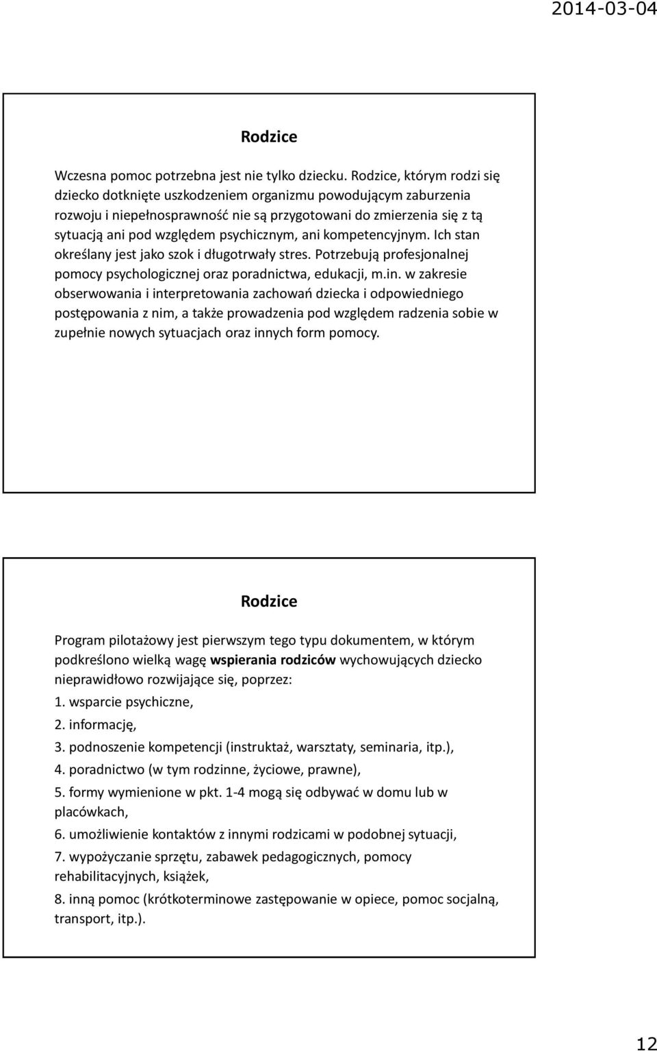 ani kompetencyjnym. Ich stan określany jest jako szok i długotrwały stres. Potrzebują profesjonalnej pomocy psychologicznej oraz poradnictwa, edukacji, m.in.