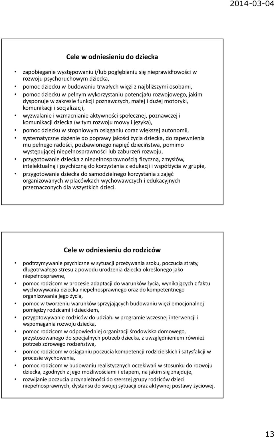 społecznej, poznawczej i komunikacji dziecka (w tym rozwoju mowy i języka), pomoc dziecku w stopniowym osiąganiu coraz większej autonomii, systematyczne dążenie do poprawy jakości życia dziecka, do