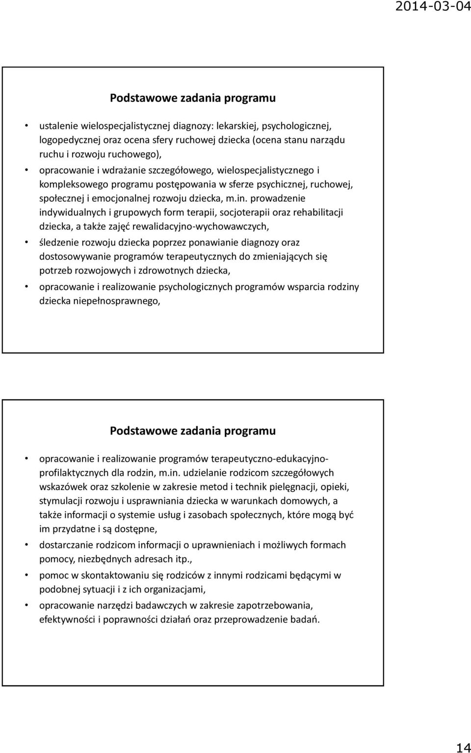 prowadzenie indywidualnych i grupowych form terapii, socjoterapii oraz rehabilitacji dziecka, a także zajęć rewalidacyjno-wychowawczych, śledzenie rozwoju dziecka poprzez ponawianie diagnozy oraz