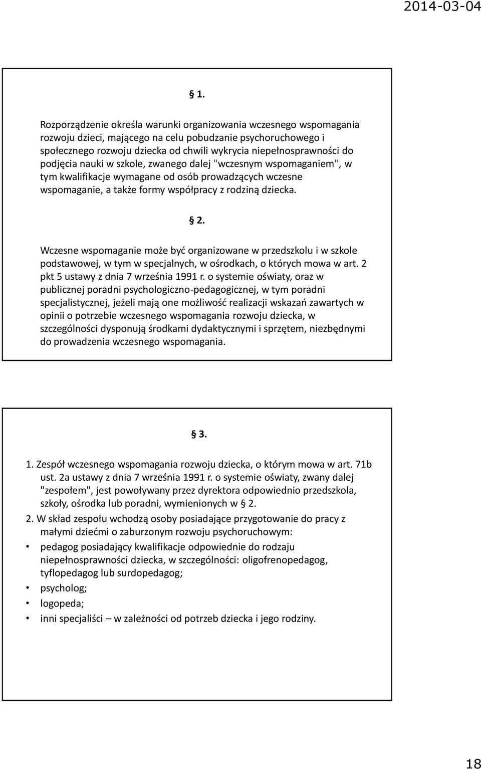 Wczesne wspomaganie może być organizowane w przedszkolu i w szkole podstawowej, w tym w specjalnych, w ośrodkach, o których mowa w art. 2 pkt 5 ustawy z dnia 7 września 1991 r.