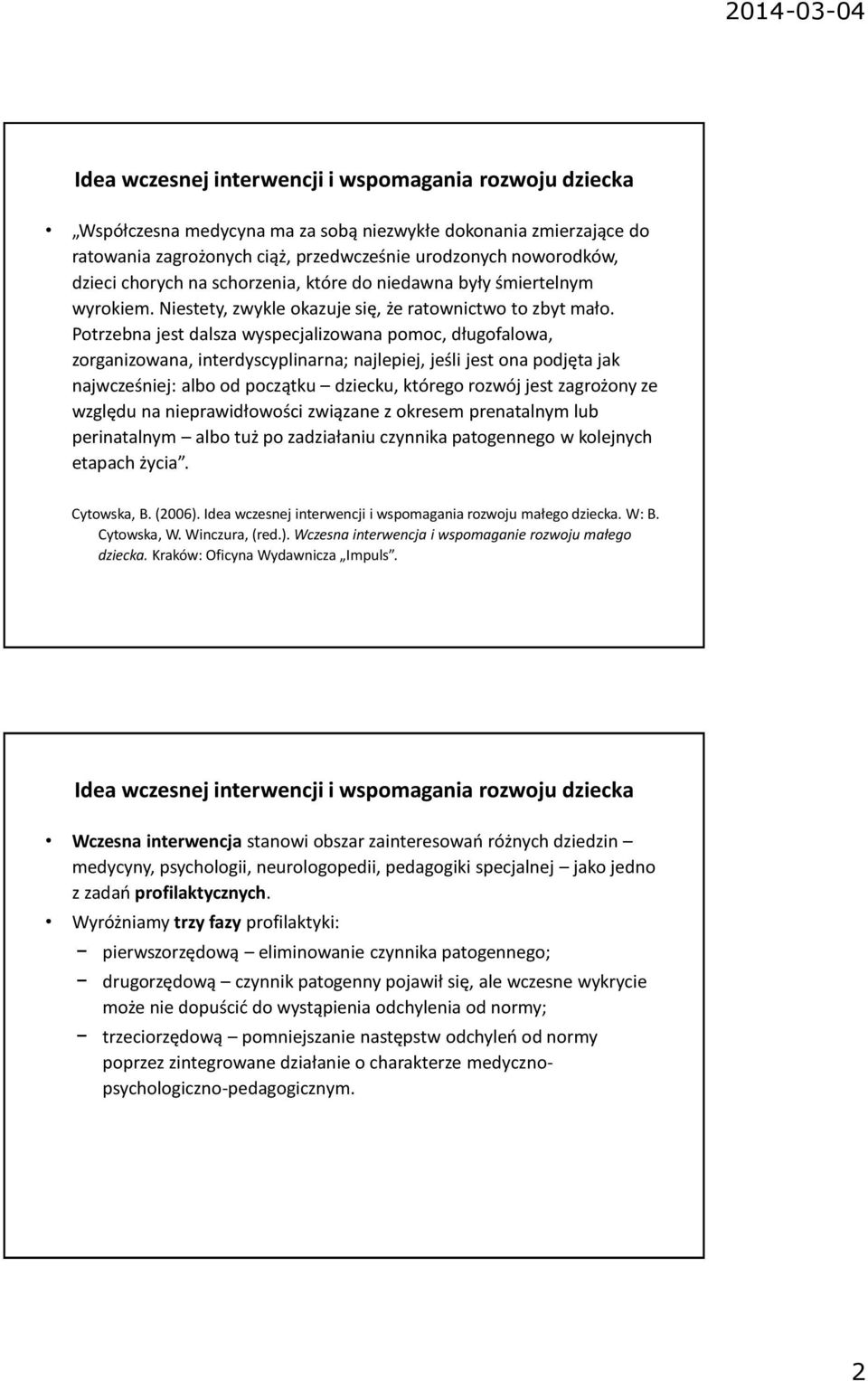 Potrzebna jest dalsza wyspecjalizowana pomoc, długofalowa, zorganizowana, interdyscyplinarna; najlepiej, jeśli jest ona podjęta jak najwcześniej: albo od początku dziecku, którego rozwój jest