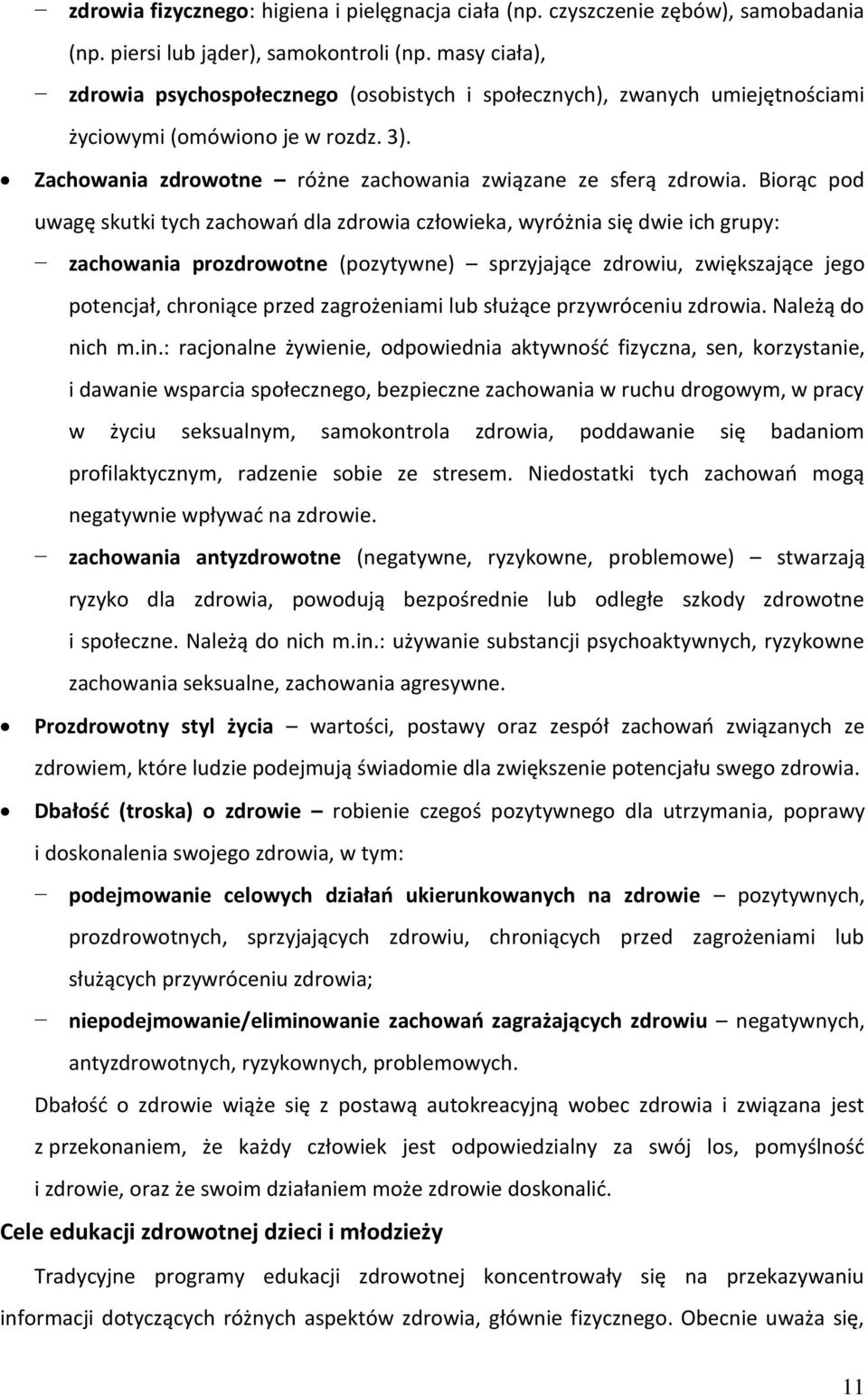 Biorąc pod uwagę skutki tych zachowań dla zdrowia człowieka, wyróżnia się dwie ich grupy: zachowania prozdrowotne (pozytywne) sprzyjające zdrowiu, zwiększające jego potencjał, chroniące przed