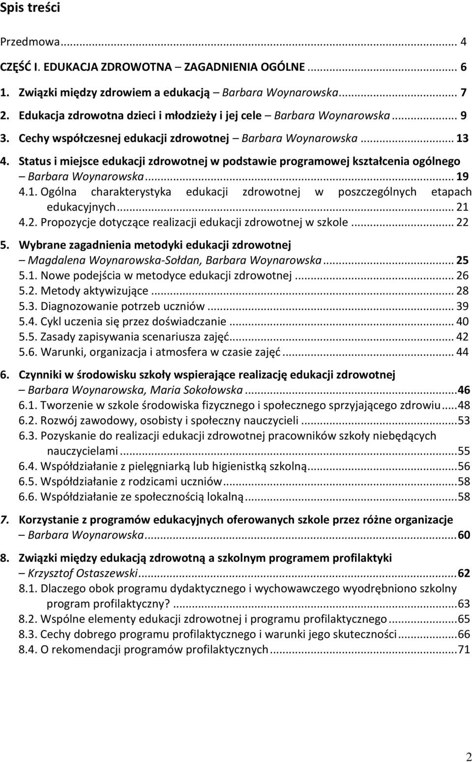 Status i miejsce edukacji zdrowotnej w podstawie programowej kształcenia ogólnego Barbara Woynarowska... 19 4.1. Ogólna charakterystyka edukacji zdrowotnej w poszczególnych etapach edukacyjnych... 21 4.