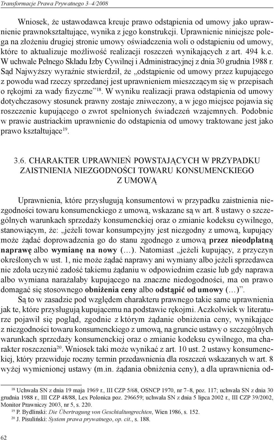 Sąd Najwyższy wyraźnie stwierdził, że odstąpienie od umowy przez kupującego z powodu wad rzeczy sprzedanej jest uprawnieniem mieszczącym się w przepisach o rękojmi za wady fizyczne 18.