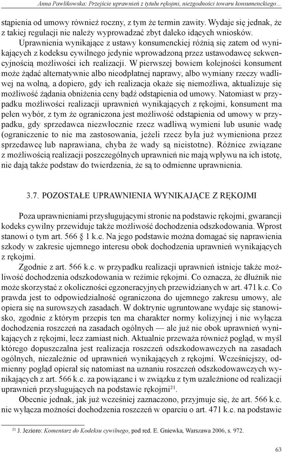 Uprawnienia wynikające z ustawy konsumenckiej różnią się zatem od wynikających z kodeksu cywilnego jedynie wprowadzoną przez ustawodawcę sekwencyjnością możliwości ich realizacji.