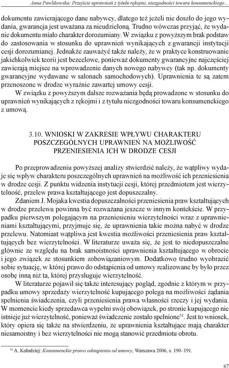 W związku z powyższym brak podstaw do zastosowania w stosunku do uprawnień wynikających z gwarancji instytucji cesji dorozumianej.