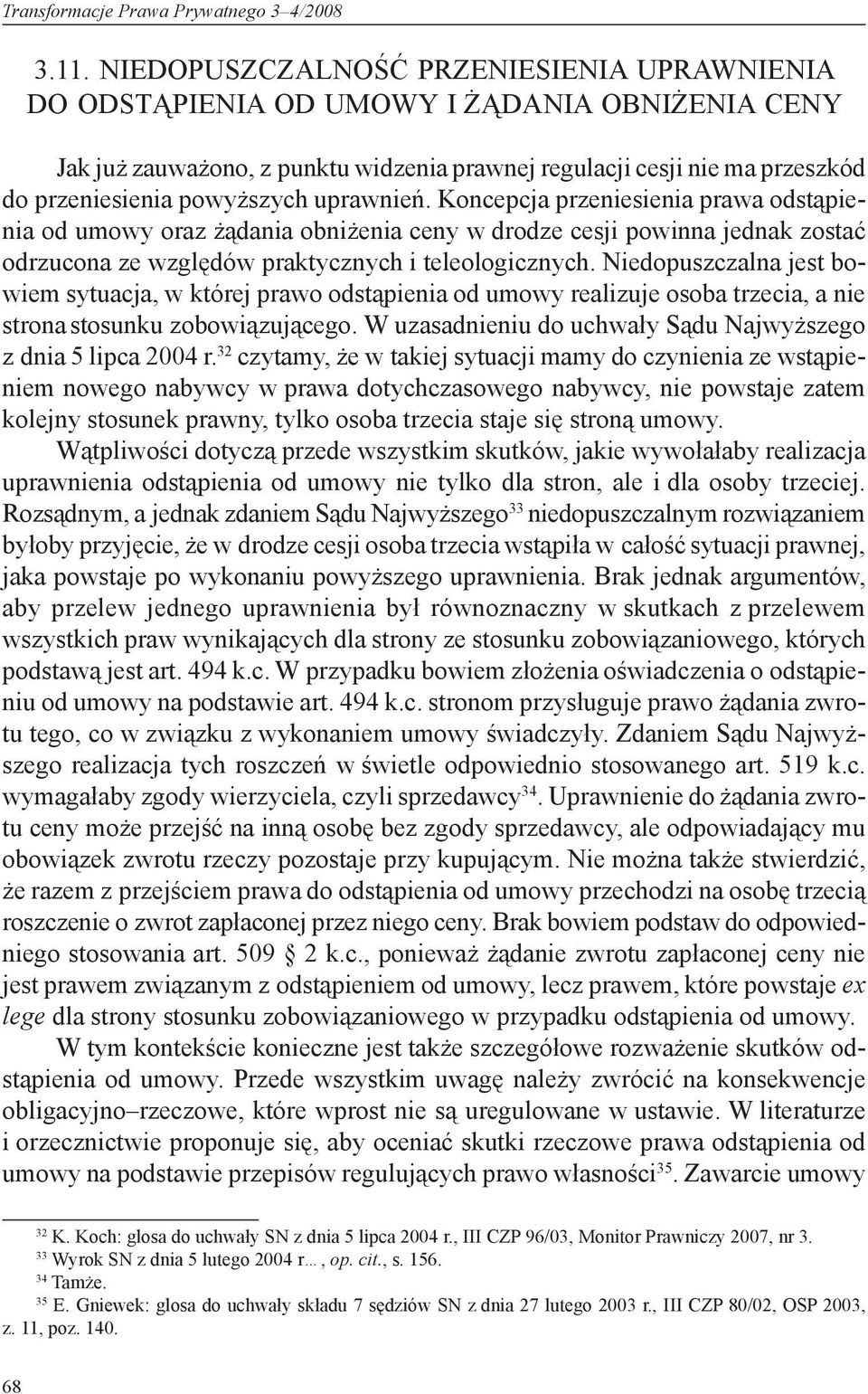 uprawnień. Koncepcja przeniesienia prawa odstąpienia od umowy oraz żądania obniżenia ceny w drodze cesji powinna jednak zostać odrzucona ze względów praktycznych i teleologicznych.