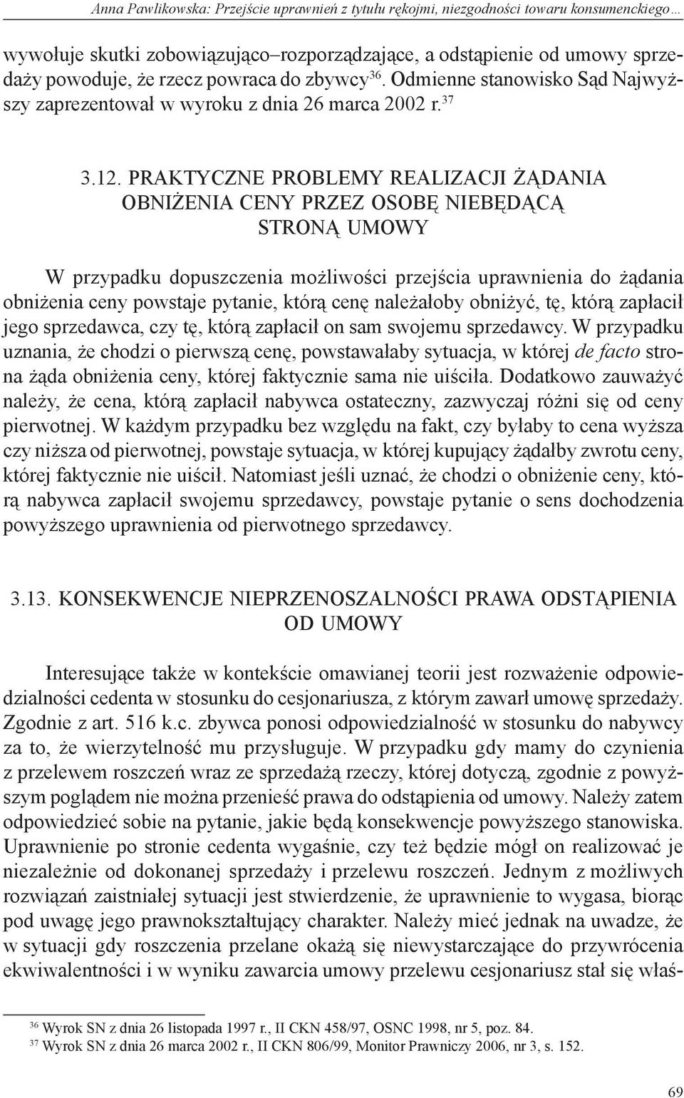 Praktyczne problemy realizacji żądania obniżenia ceny przez osobę niebędącą stroną umowy W przypadku dopuszczenia możliwości przejścia uprawnienia do żądania obniżenia ceny powstaje pytanie, którą