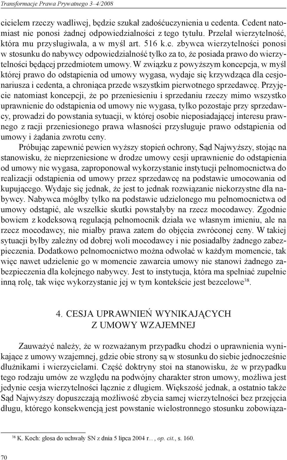 zbywca wierzytelności ponosi w stosunku do nabywcy odpowiedzialność tylko za to, że posiada prawo do wierzytelności będącej przedmiotem umowy.