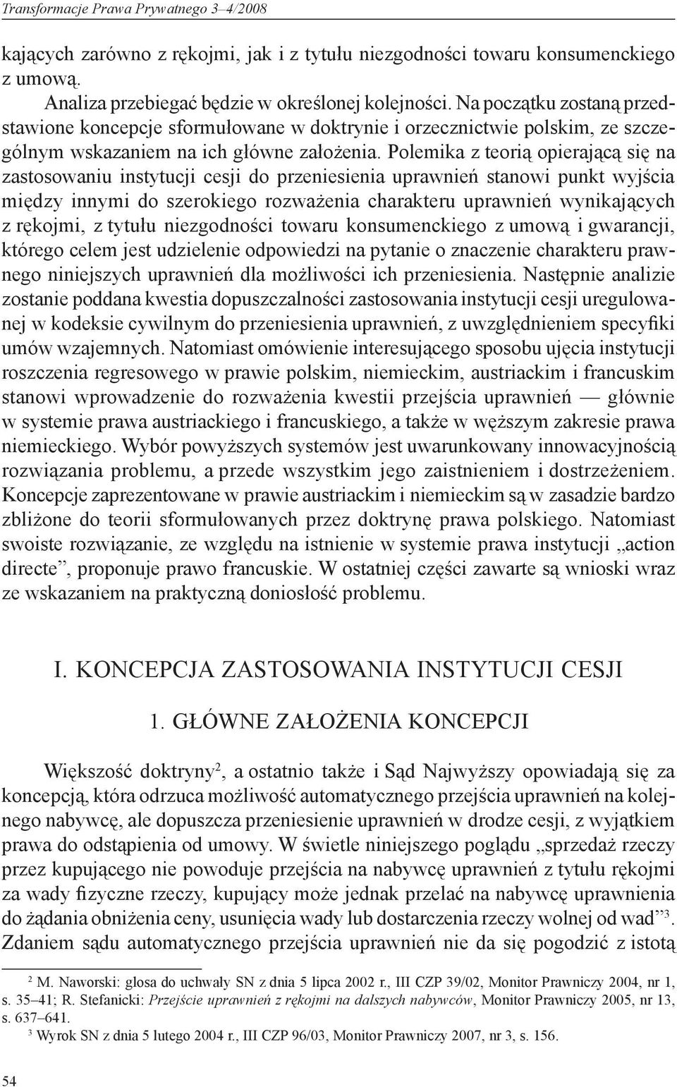 Polemika z teorią opierającą się na zastosowaniu instytucji cesji do przeniesienia uprawnień stanowi punkt wyjścia między innymi do szerokiego rozważenia charakteru uprawnień wynikających z rękojmi,