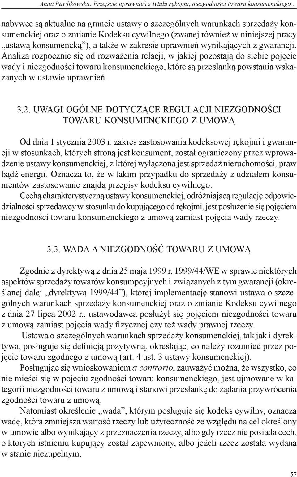 Analiza rozpocznie się od rozważenia relacji, w jakiej pozostają do siebie pojęcie wady i niezgodności towaru konsumenckiego, które są przesłanką powstania wskazanych w ustawie uprawnień. 3.2.