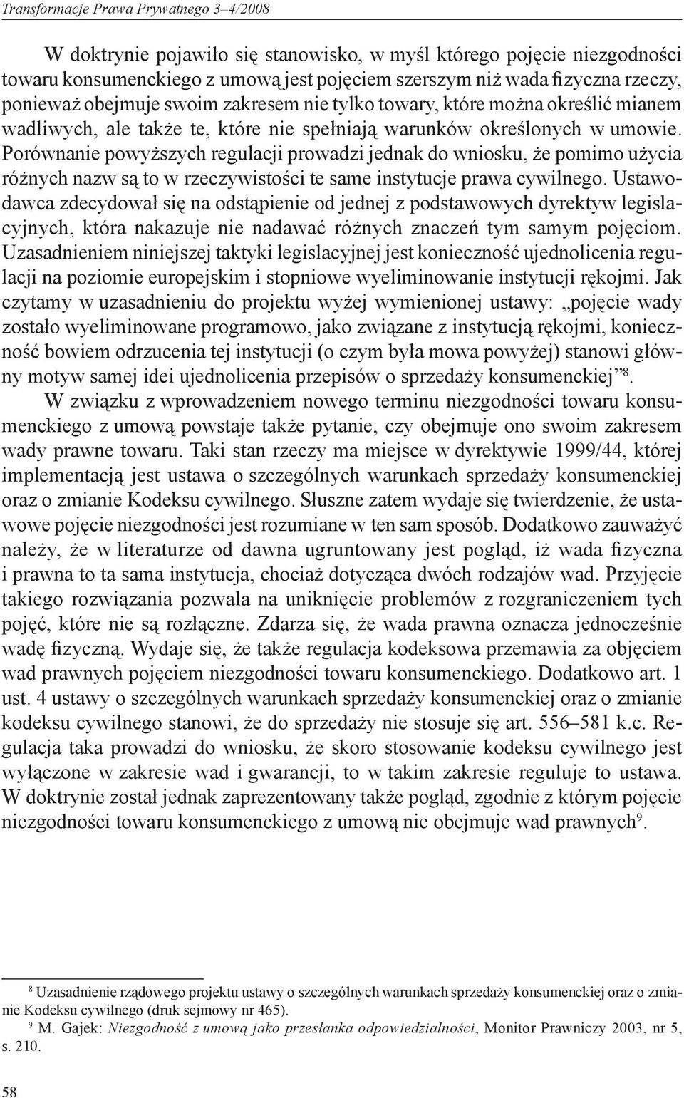 Porównanie powyższych regulacji prowadzi jednak do wniosku, że pomimo użycia różnych nazw są to w rzeczywistości te same instytucje prawa cywilnego.