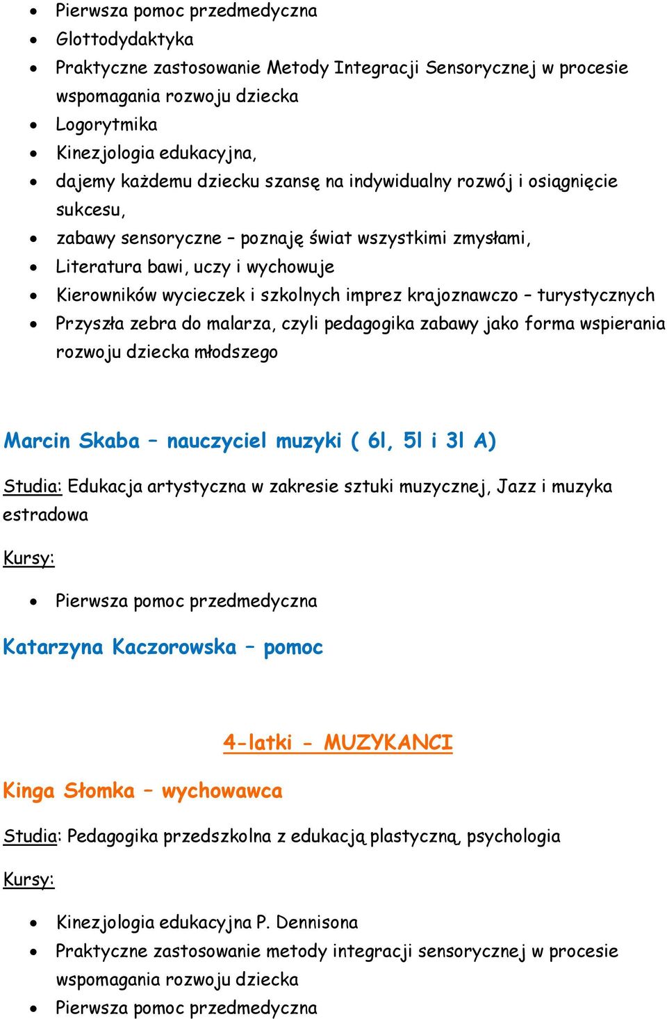 malarza, czyli pedagogika zabawy jako forma wspierania rozwoju dziecka młodszego Marcin Skaba nauczyciel muzyki ( 6l, 5l i 3l A) Studia: Edukacja artystyczna w zakresie sztuki muzycznej, Jazz i