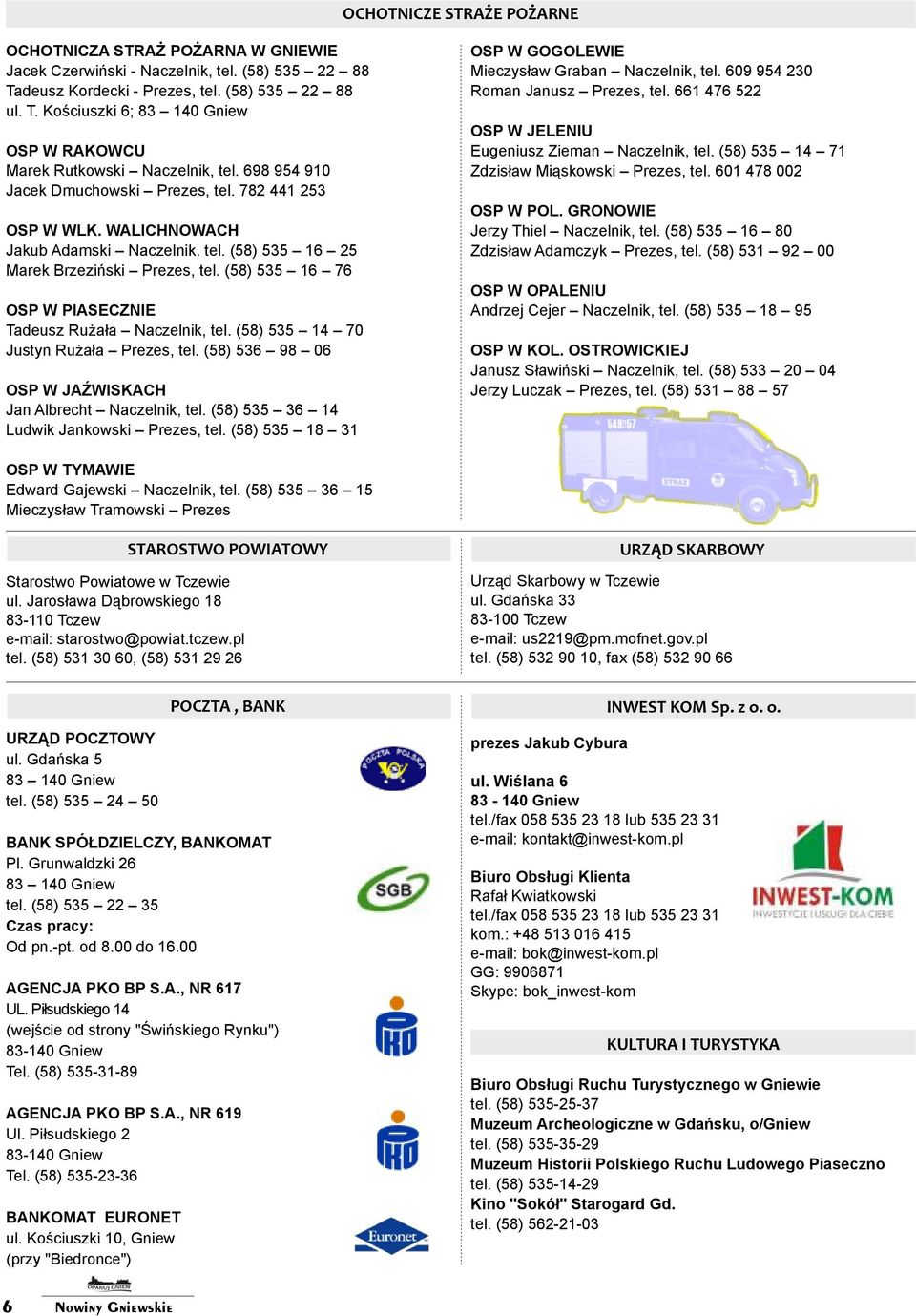 (58) 535 16 76 OSP W PIASECZNIE Tadeusz Rużała Naczelnik, tel. (58) 535 14 70 Justyn Rużała Prezes, tel. (58) 536 98 06 OSP W JAŹWISKACH Jan Albrecht Naczelnik, tel.