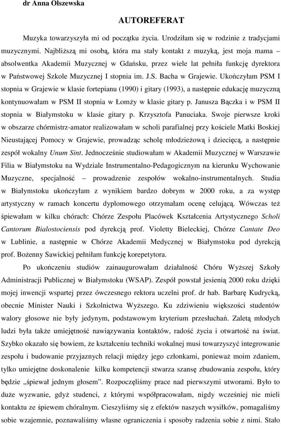 S. Bacha w Grajewie. Ukończyłam PSM I stopnia w Grajewie w klasie fortepianu (1990) i gitary (1993), a następnie edukację muzyczną kontynuowałam w PSM II stopnia w Łomży w klasie gitary p.