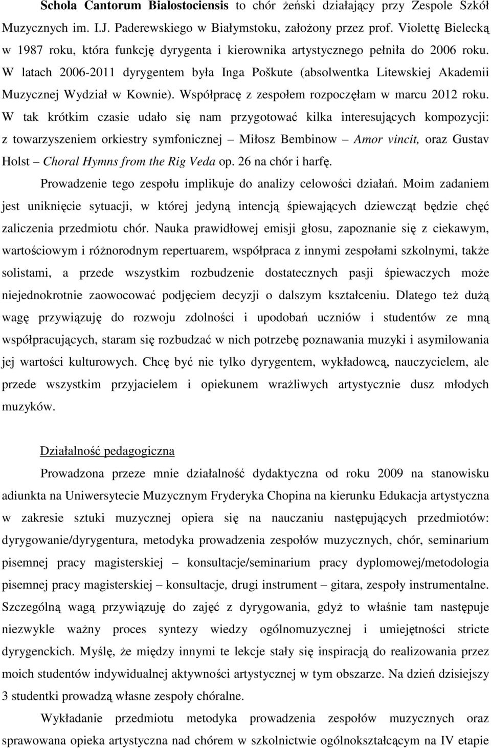 W latach 2006-2011 dyrygentem była Inga Poškute (absolwentka Litewskiej Akademii Muzycznej Wydział w Kownie). Współpracę z zespołem rozpoczęłam w marcu 2012 roku.