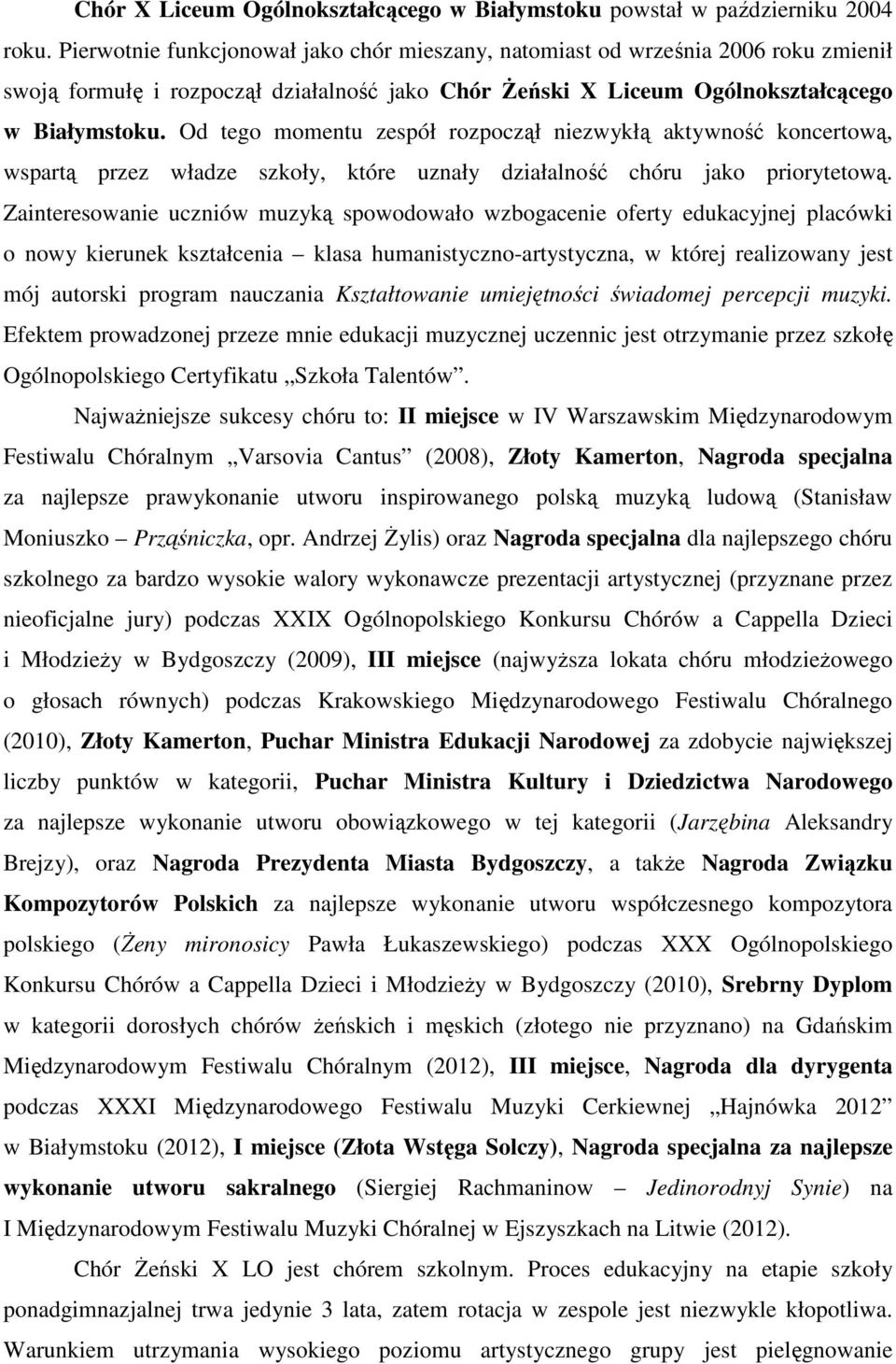 Od tego momentu zespół rozpoczął niezwykłą aktywność koncertową, wspartą przez władze szkoły, które uznały działalność chóru jako priorytetową.