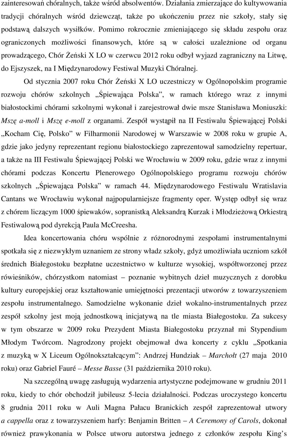 Pomimo rokrocznie zmieniającego się składu zespołu oraz ograniczonych możliwości finansowych, które są w całości uzależnione od organu prowadzącego, Chór Żeński X LO w czerwcu 2012 roku odbył wyjazd