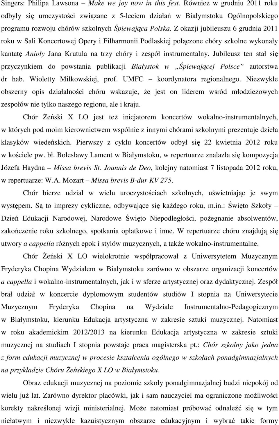 Z okazji jubileuszu 6 grudnia 2011 roku w Sali Koncertowej Opery i Filharmonii Podlaskiej połączone chóry szkolne wykonały kantatę Anioły Jana Krutula na trzy chóry i zespół instrumentalny.