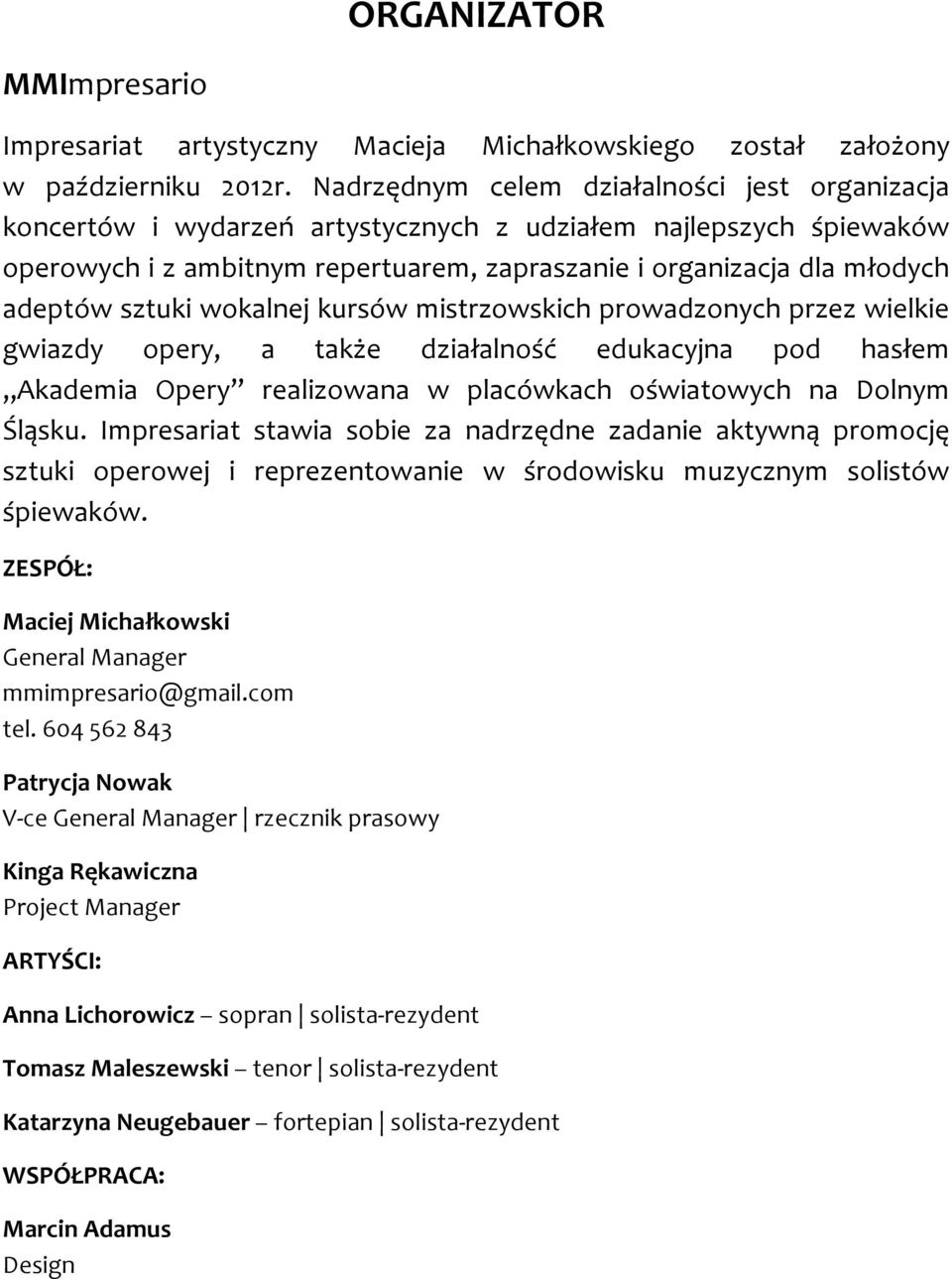 sztuki wokalnej kursów mistrzowskich prowadzonych przez wielkie gwiazdy opery, a także działalność edukacyjna pod hasłem Akademia Opery realizowana w placówkach oświatowych na Dolnym Śląsku.