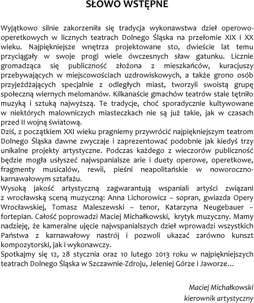 Licznie gromadząca się publiczność złożona z mieszkańców, kuracjuszy przebywających w miejscowościach uzdrowiskowych, a także grono osób przyjeżdżających specjalnie z odległych miast, tworzyli