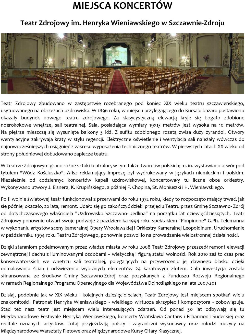 W 1896 roku, w miejscu przylegającego do Kursalu bazaru postawiono okazały budynek nowego teatru zdrojowego. Za klasycystyczną elewacją kryje się bogato zdobione noerokokowe wnętrze, sali teatralnej.