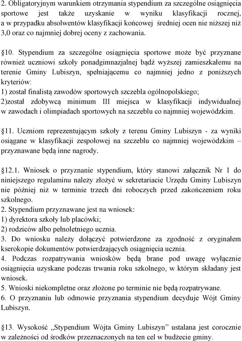 Stypendium za szczególne osiągnięcia sportowe może być przyznane również uczniowi szkoły ponadgimnazjalnej bądź wyższej zamieszkałemu na terenie Gminy Lubiszyn, spełniającemu co najmniej jedno z