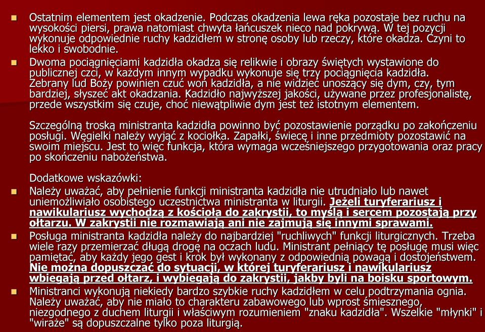 Dwoma pociągnięciami kadzidła okadza się relikwie i obrazy świętych wystawione do publicznej czci, w każdym innym wypadku wykonuje się trzy pociągnięcia kadzidła.