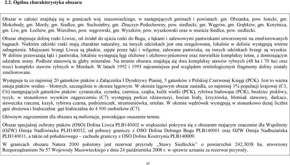 wyszkowski oraz w mieście Siedlce, pow. siedlecki. Obszar obejmuje dolinę rzeki Liwiec, od źródeł do ujścia rzeki do Bugu, z łąkami i zalewowymi pastwiskami utworzonymi na zmeliorowanych bagnach.