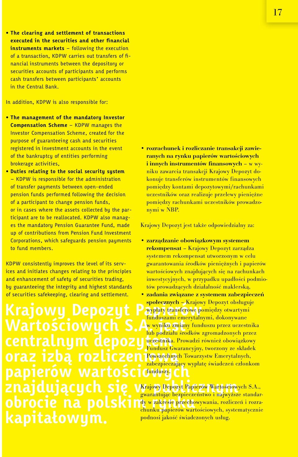 In addition, KDPW is also responsible for: The management of the mandatory Investor Compensation Scheme KDPW manages the Investor Compensation Scheme, created for the purpose of guaranteeing cash and