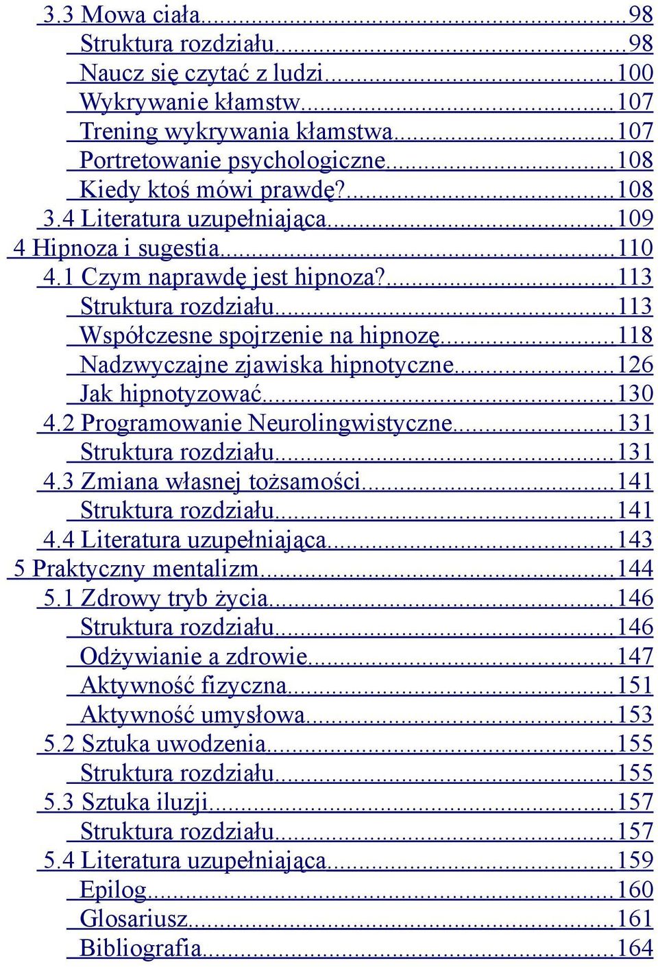 .. 118 Nadzwyczajne zjawiska hipnotyczne...126 Jak hipnotyzować... 130 4.2 Programowanie Neurolingwistyczne... 131 Struktura rozdziału... 131 4.3 Zmiana własnej tożsamości...141 Struktura rozdziału.