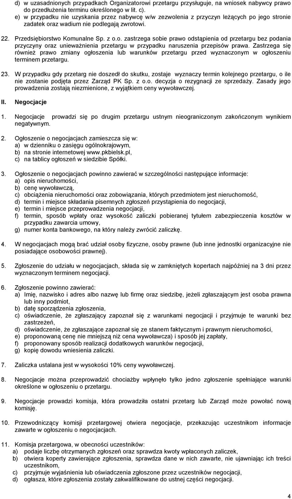 Zastrzega się również prawo zmiany ogłoszenia lub warunków przetargu przed wyznaczonym w ogłoszeniu terminem przetargu. 23.