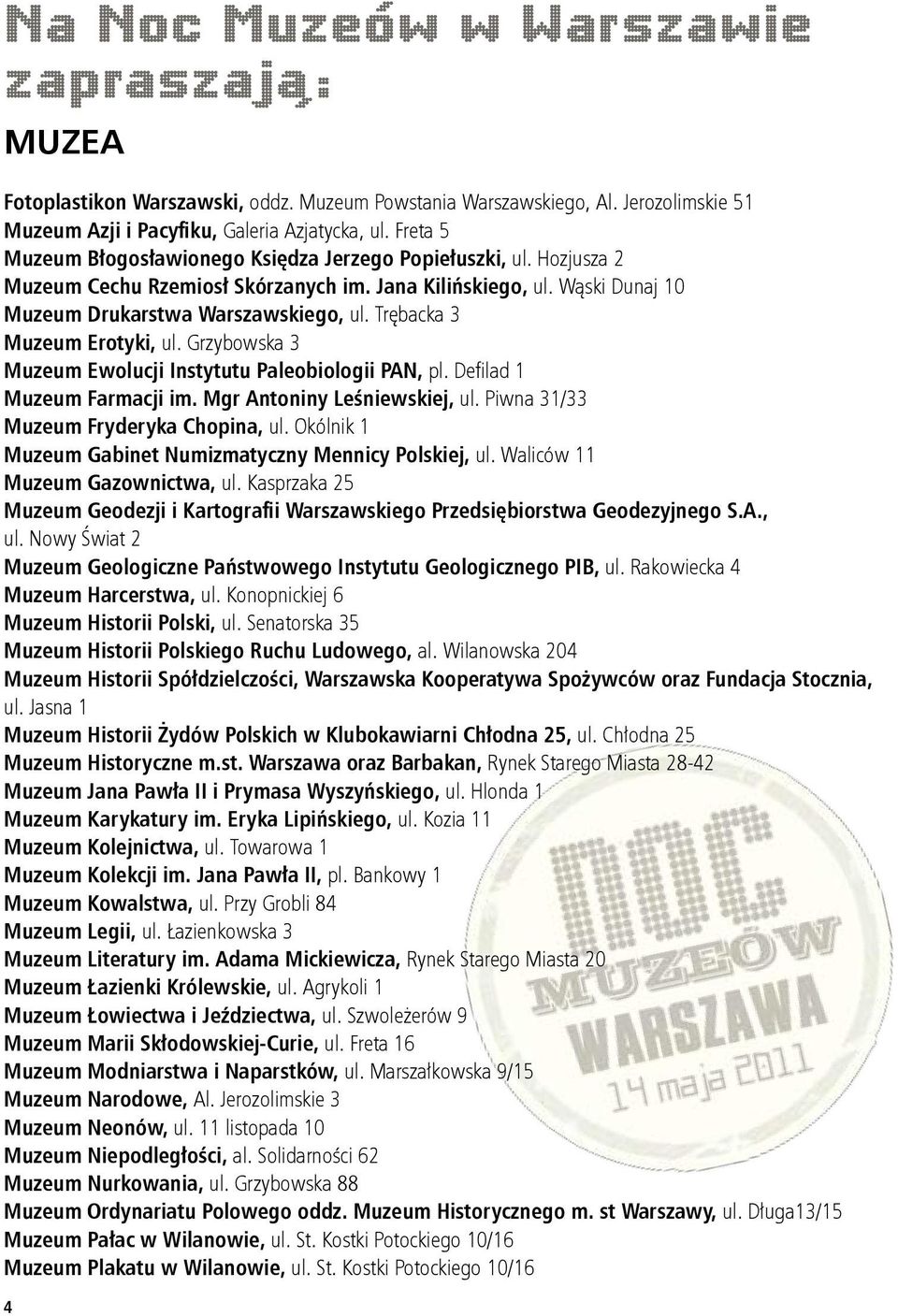 Trębacka 3 Muzeum Erotyki, ul. Grzybowska 3 Muzeum Ewolucji Instytutu Paleobiologii PAN, pl. Defilad 1 Muzeum Farmacji im. Mgr Antoniny Leśniewskiej, ul. Piwna 31/33 Muzeum Fryderyka Chopina, ul.