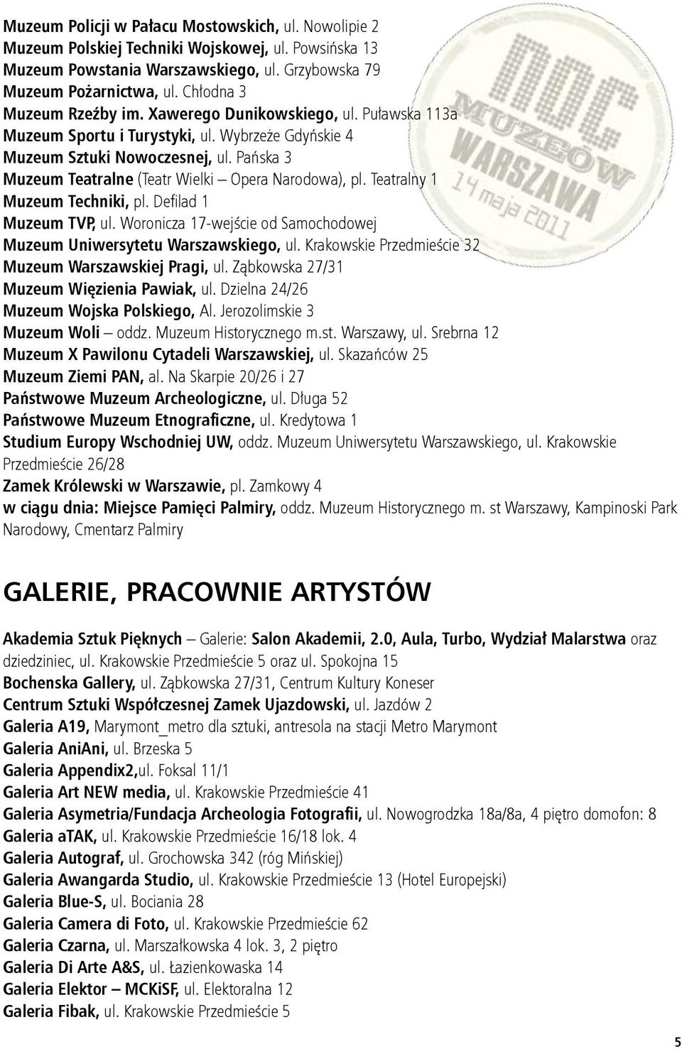 Pańska 3 Muzeum Teatralne (Teatr Wielki Opera Narodowa), pl. Teatralny 1 Muzeum Techniki, pl. Defilad 1 Muzeum TVP, ul. Woronicza 17-wejście od Samochodowej Muzeum Uniwersytetu Warszawskiego, ul.