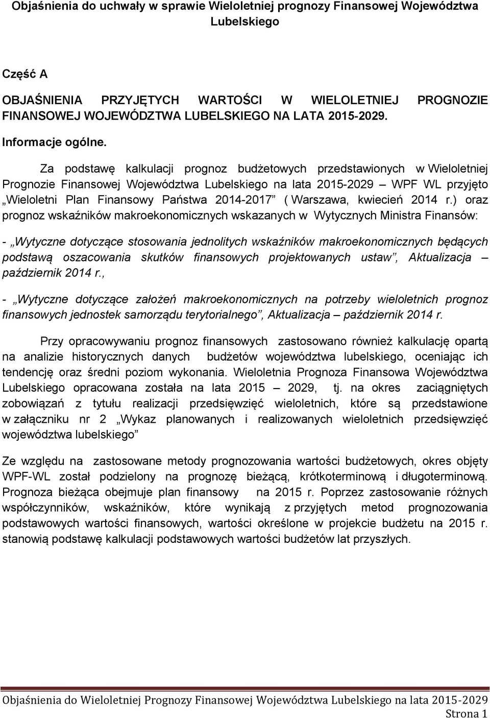 Za podstawę kalkulacji prognoz budżetowych przedstawionych w Wieloletniej Prognozie Finansowej Województwa Lubelskiego na lata 2015-2029 WPF WL przyjęto Wieloletni Plan Finansowy Państwa 2014-2017 (