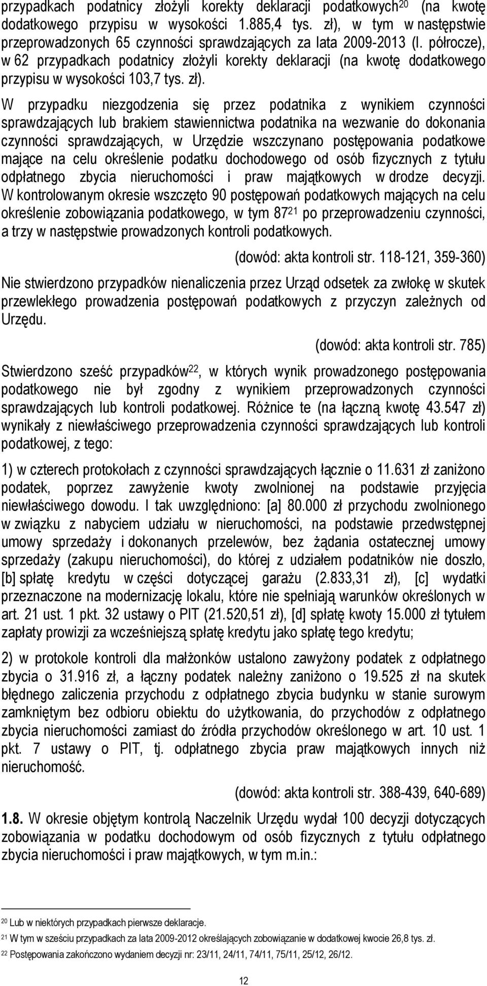 półrocze), w 62 przypadkach podatnicy złożyli korekty deklaracji (na kwotę dodatkowego przypisu w wysokości 103,7 tys. zł).