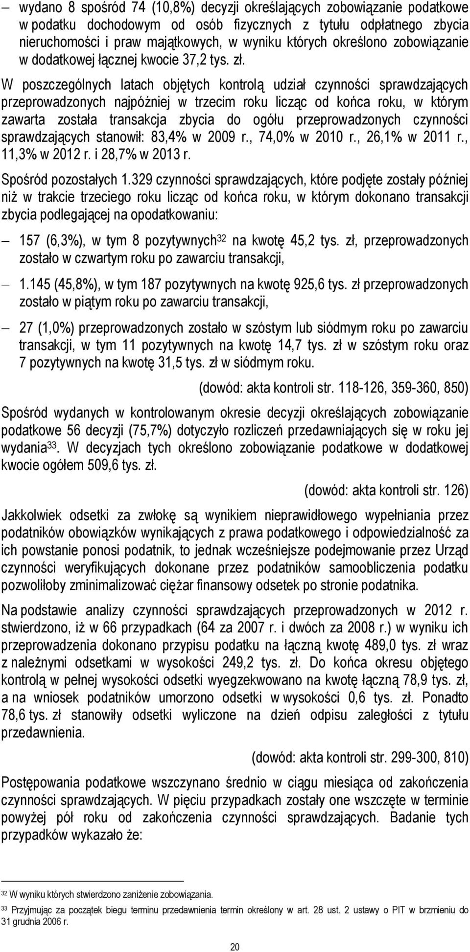 W poszczególnych latach objętych kontrolą udział czynności sprawdzających przeprowadzonych najpóźniej w trzecim roku licząc od końca roku, w którym zawarta została transakcja zbycia do ogółu